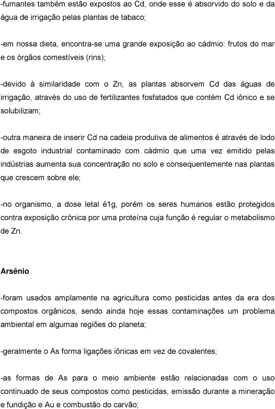 maneira de inserir Cd na cadeia produtiva de alimentos é através de lodo de esgoto industrial contaminado com cádmio que uma vez emitido pelas indústrias aumenta sua concentração no solo e