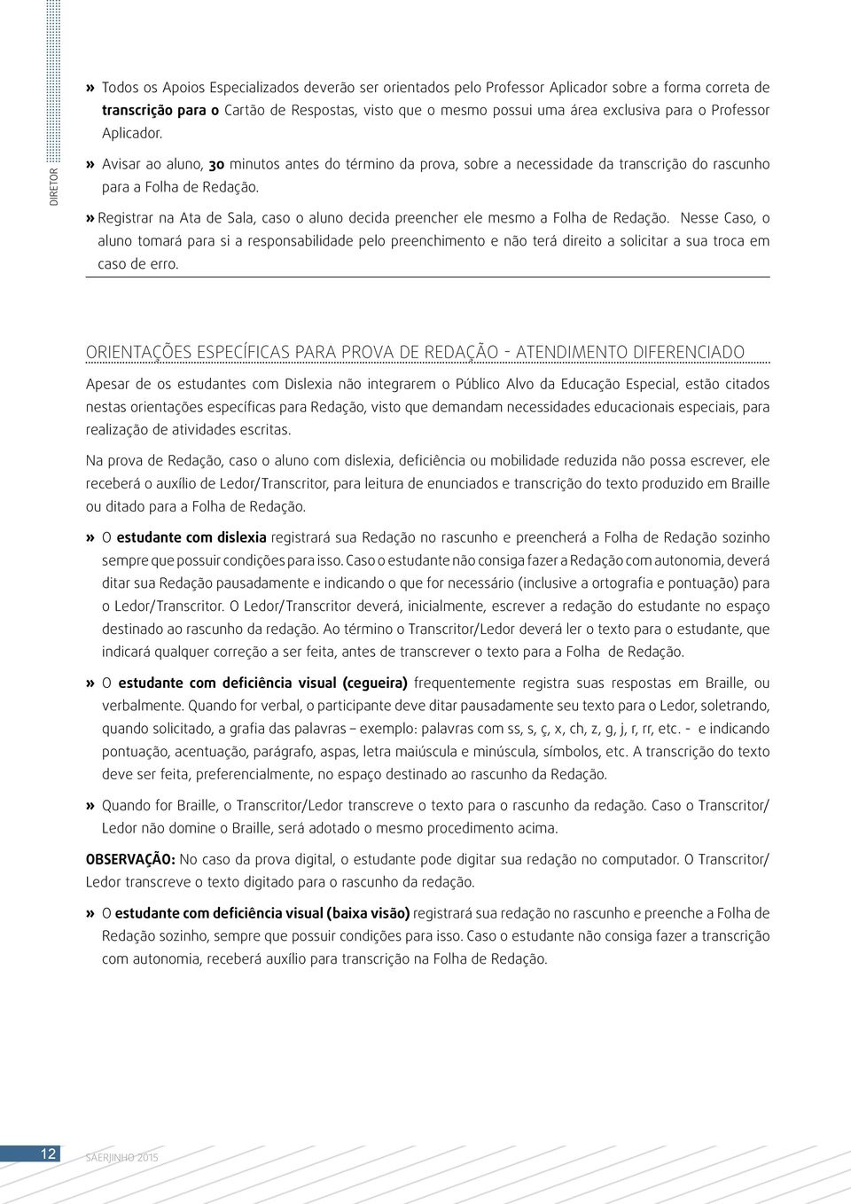 » Registrar na Ata de Sala, caso o aluno decida preencher ele mesmo a Folha de Redação.