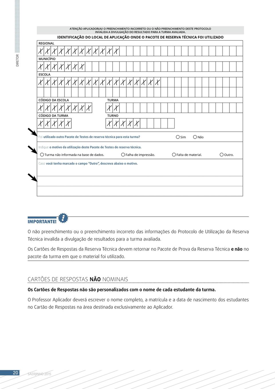 X X X X X X X X CÓDIGO DA TURMA X X X X X TURMA X X TURNO X X X X X Foi utilizado outro Pacote de Testes de reserva técnica para esta turma?