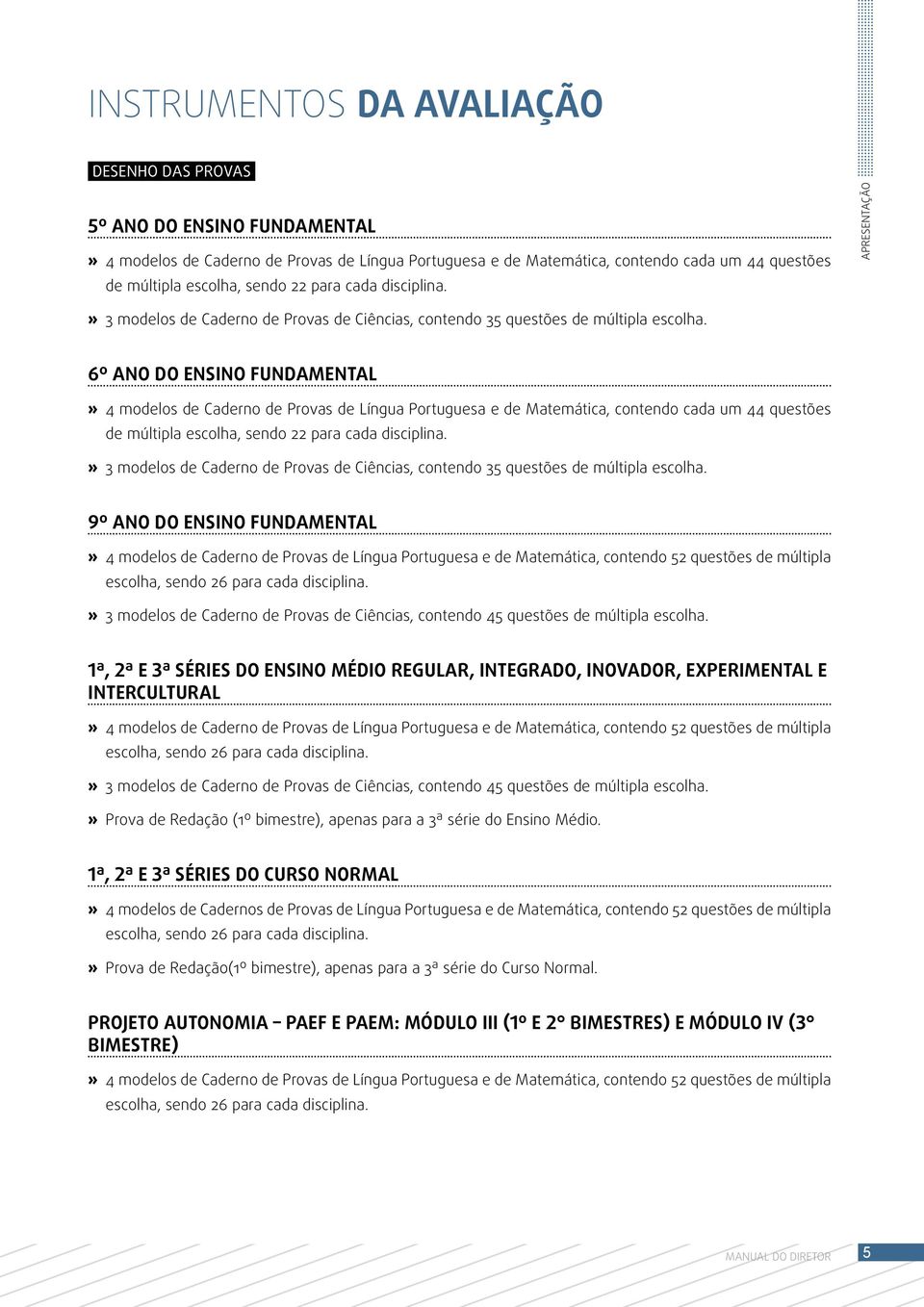 6º ANO DO ENSINO FUNDAMENTAL 4 modelos de Caderno de Provas de Língua Portuguesa e de Matemática, contendo cada um 44 questões de múltipla escolha, sendo 22 para cada disciplina.