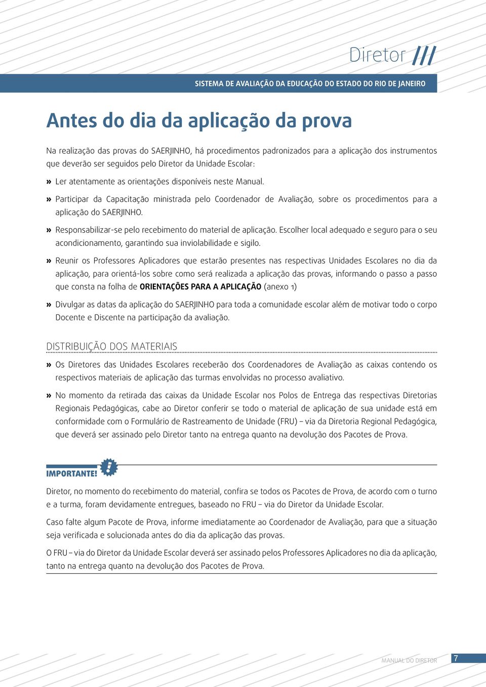 Participar da Capacitação ministrada pelo Coordenador de Avaliação, sobre os procedimentos para a aplicação do SAERJINHO. Responsabilizar-se pelo recebimento do material de aplicação.