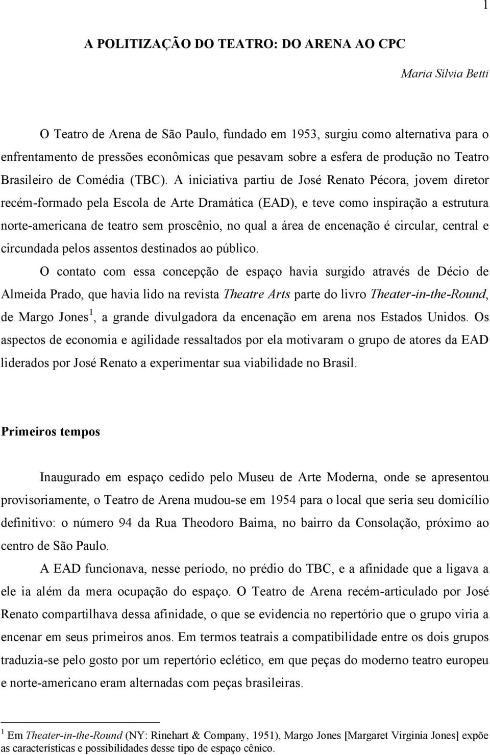 A iniciativa partiu de José Renato Pécora, jovem diretor recém-formado pela Escola de Arte Dramática (EAD), e teve como inspiração a estrutura norte-americana de teatro sem proscênio, no qual a área