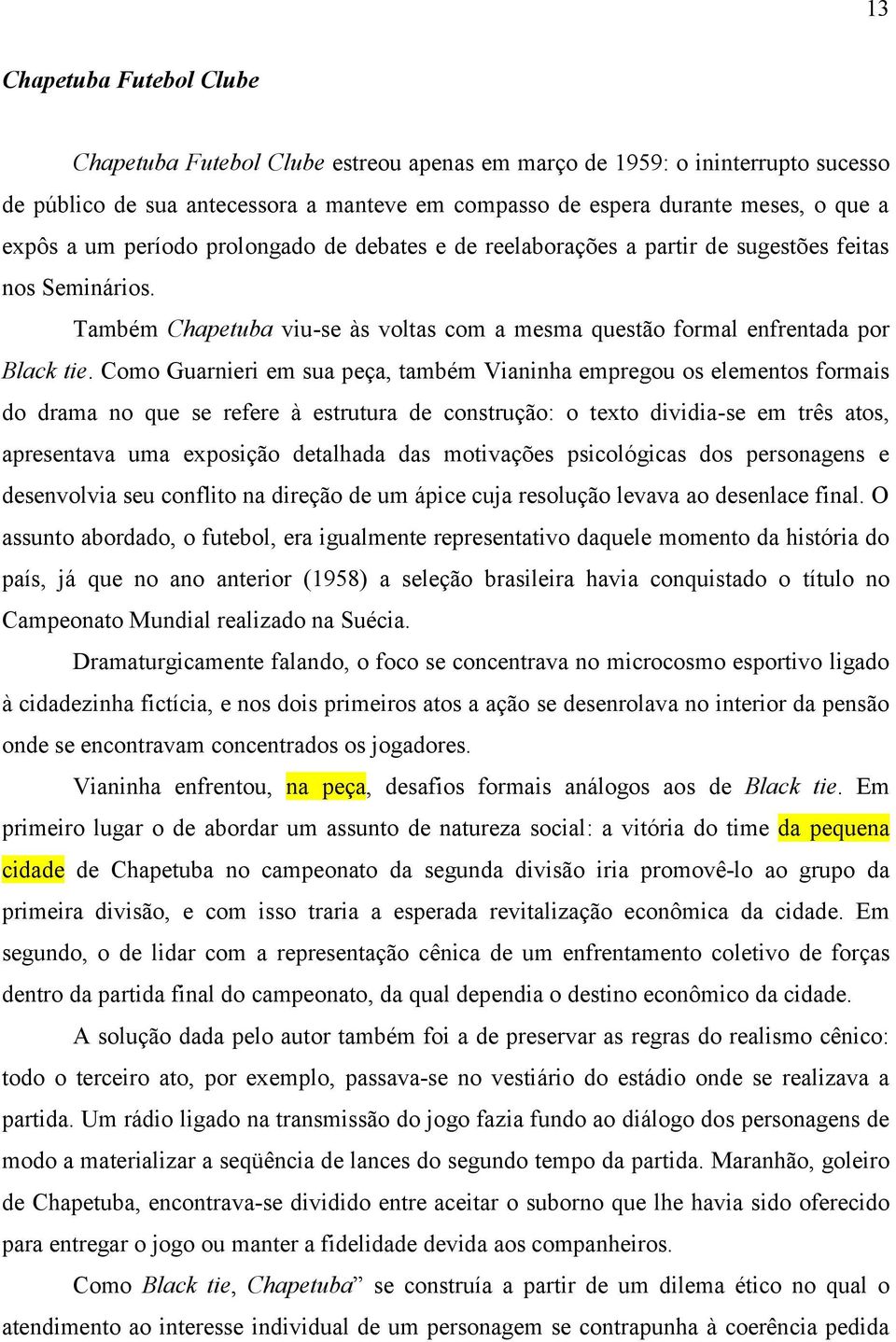 Como Guarnieri em sua peça, também Vianinha empregou os elementos formais do drama no que se refere à estrutura de construção: o texto dividia-se em três atos, apresentava uma exposição detalhada das