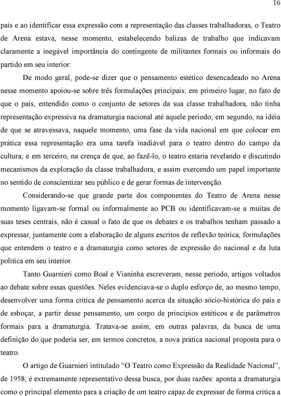 De modo geral, pode-se dizer que o pensamento estético desencadeado no Arena nesse momento apoiou-se sobre três formulações principais: em primeiro lugar, no fato de que o país, entendido como o