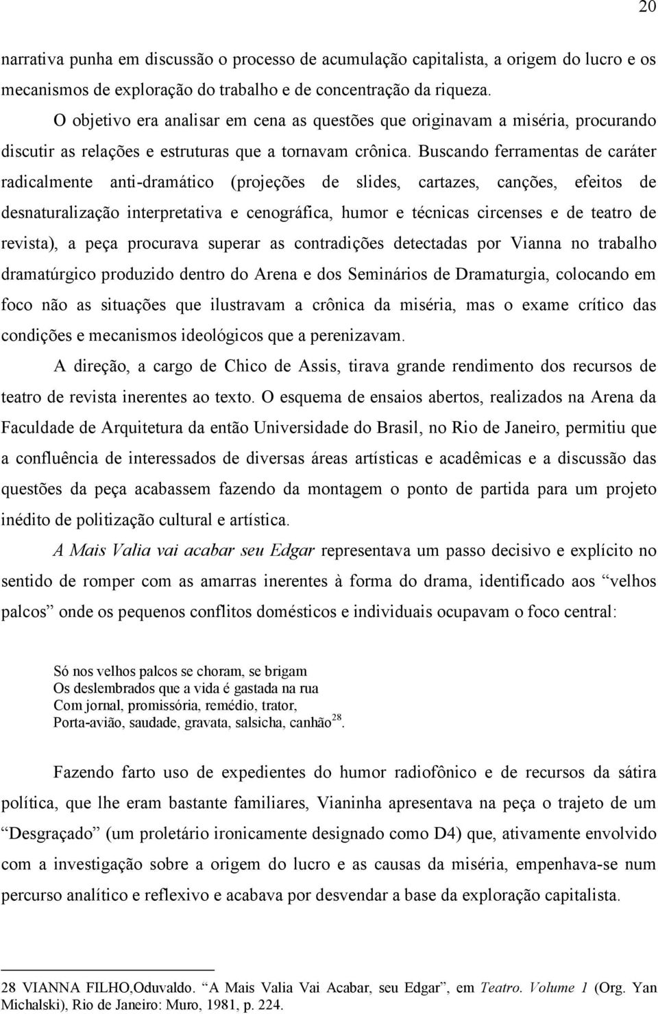 Buscando ferramentas de caráter radicalmente anti-dramático (projeções de slides, cartazes, canções, efeitos de desnaturalização interpretativa e cenográfica, humor e técnicas circenses e de teatro