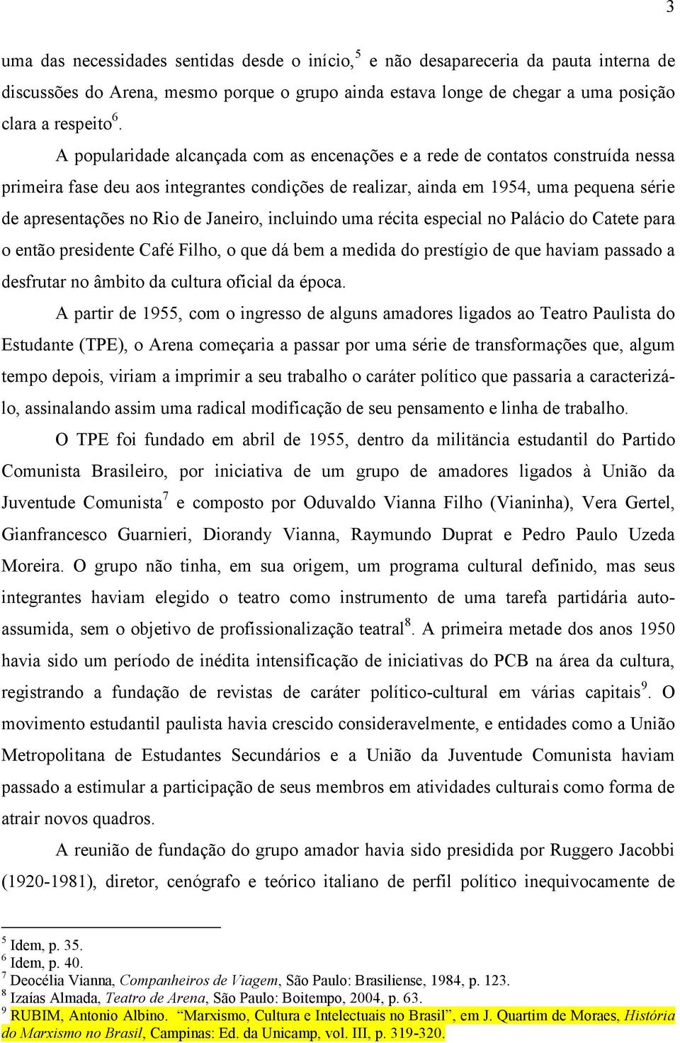 Janeiro, incluindo uma récita especial no Palácio do Catete para o então presidente Café Filho, o que dá bem a medida do prestígio de que haviam passado a desfrutar no âmbito da cultura oficial da