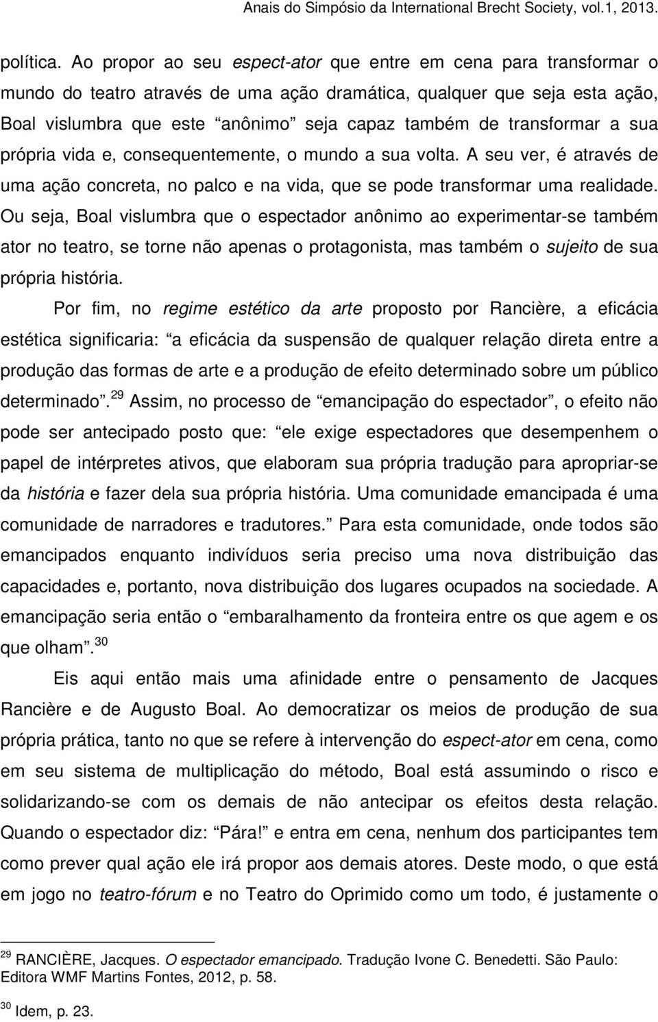 transformar a sua própria vida e, consequentemente, o mundo a sua volta. A seu ver, é através de uma ação concreta, no palco e na vida, que se pode transformar uma realidade.