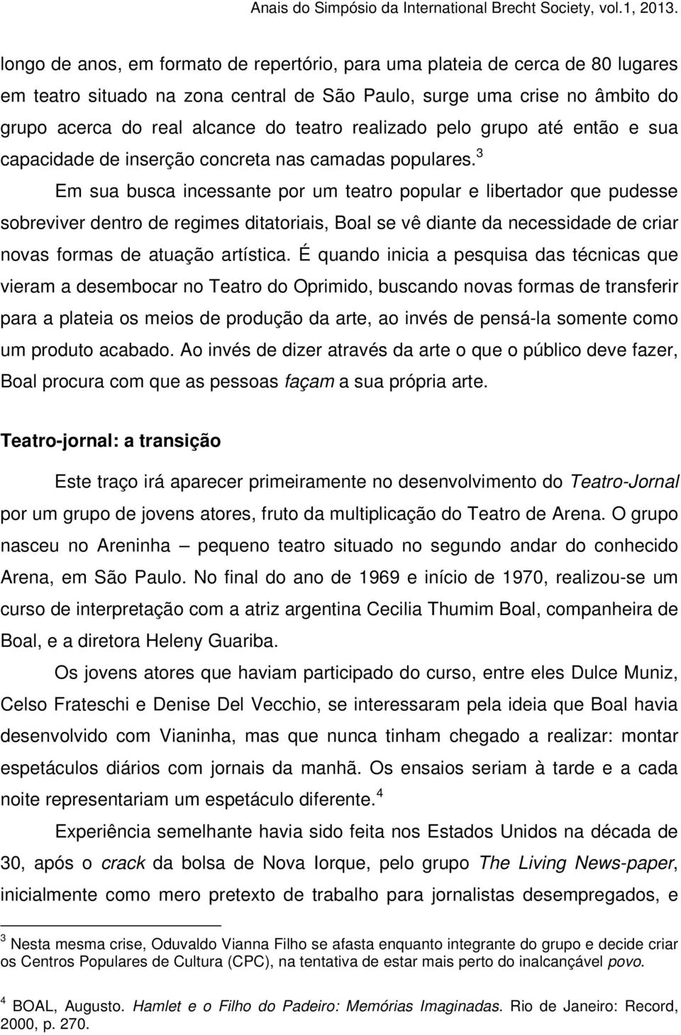 3 Em sua busca incessante por um teatro popular e libertador que pudesse sobreviver dentro de regimes ditatoriais, Boal se vê diante da necessidade de criar novas formas de atuação artística.