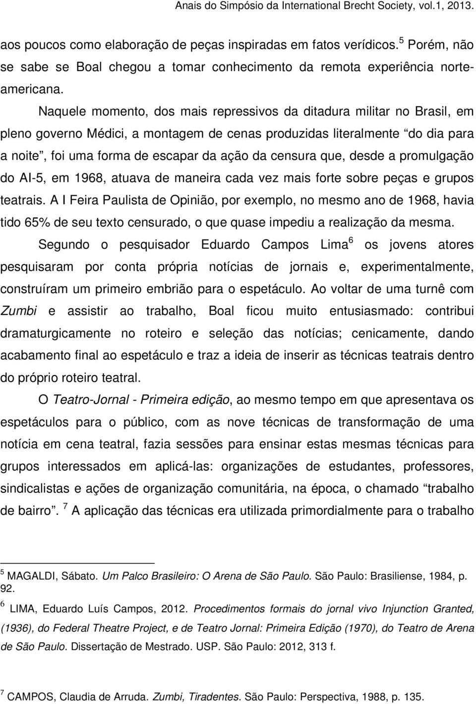 censura que, desde a promulgação do AI-5, em 1968, atuava de maneira cada vez mais forte sobre peças e grupos teatrais.