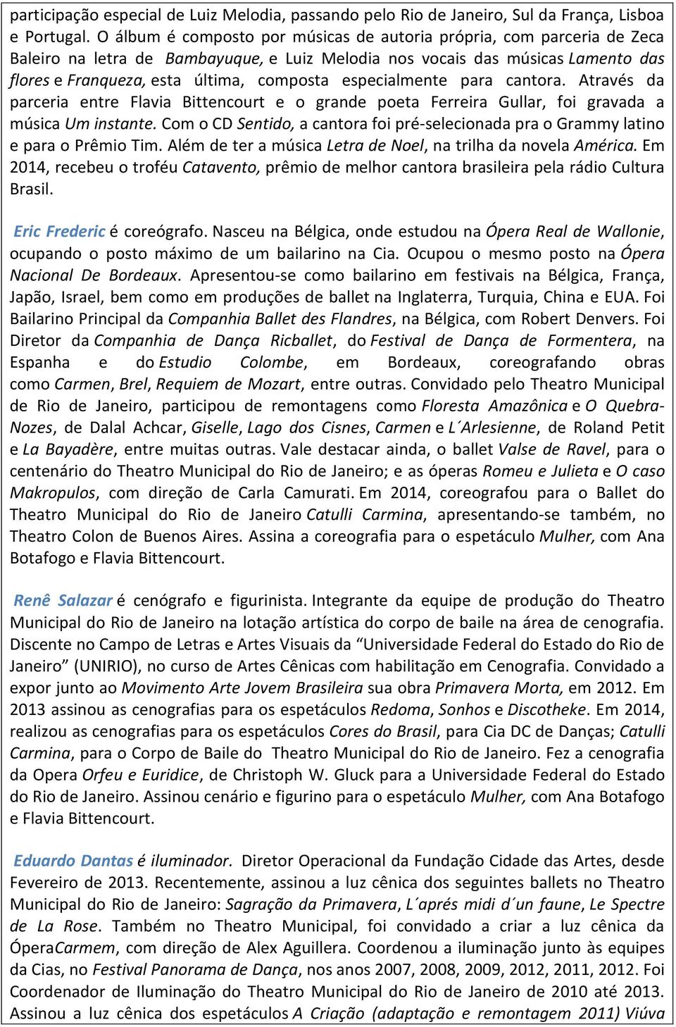 especialmente para cantora. Através da parceria entre Flavia Bittencourt e o grande poeta Ferreira Gullar, foi gravada a música Um instante.