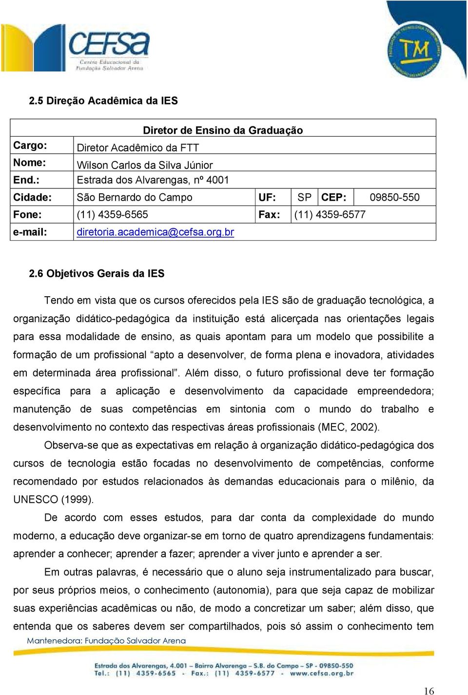 6 Objetivos Gerais da IES Tendo em vista que os cursos oferecidos pela IES são de graduação tecnológica, a organização didático-pedagógica da instituição está alicerçada nas orientações legais para