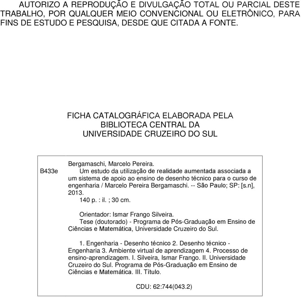 Um estudo da utilização de realidade aumentada associada a um sistema de apoio ao ensino de desenho técnico para o curso de engenharia / Marcelo Pereira Bergamaschi. -- São Paulo; SP: [s.n], 2013.