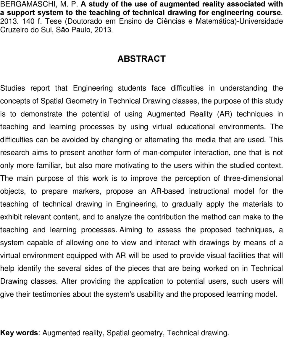 ABSTRACT Studies report that Engineering students face difficulties in understanding the concepts of Spatial Geometry in Technical Drawing classes, the purpose of this study is to demonstrate the