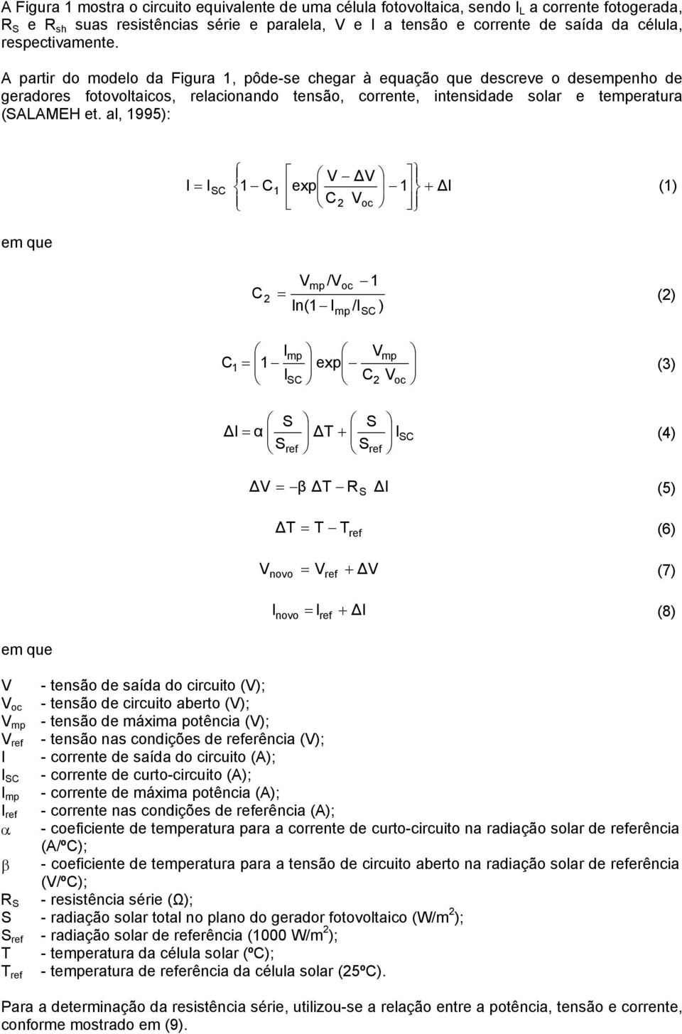 A partir do modelo da Figura 1, pôde-se chegar à equação que descreve o desempenho de geradores fotovoltaicos, relacionando tensão, corrente, intensidade solar e temperatura (SALAMEH et.