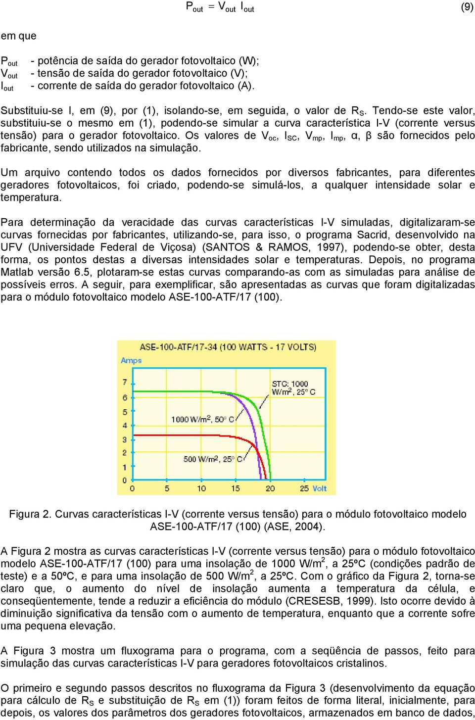 Tendo-se este valor, substituiu-se o mesmo em (1), podendo-se simular a curva característica I-V (corrente versus tensão) para o gerador fotovoltaico.