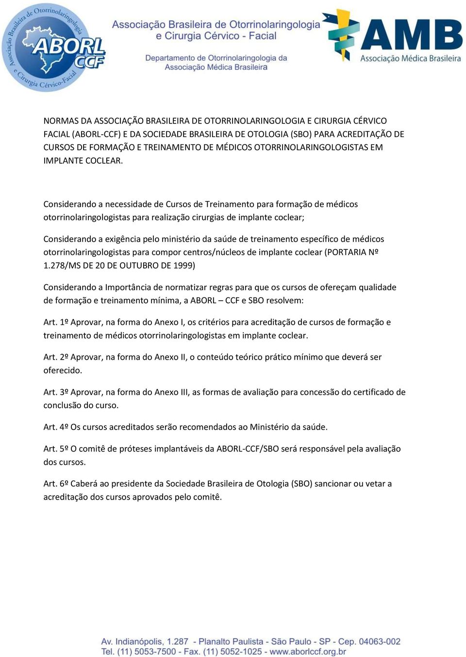 Considerando a necessidade de Cursos de Treinamento para formação de médicos otorrinolaringologistas para realização cirurgias de implante coclear; Considerando a exigência pelo ministério da saúde