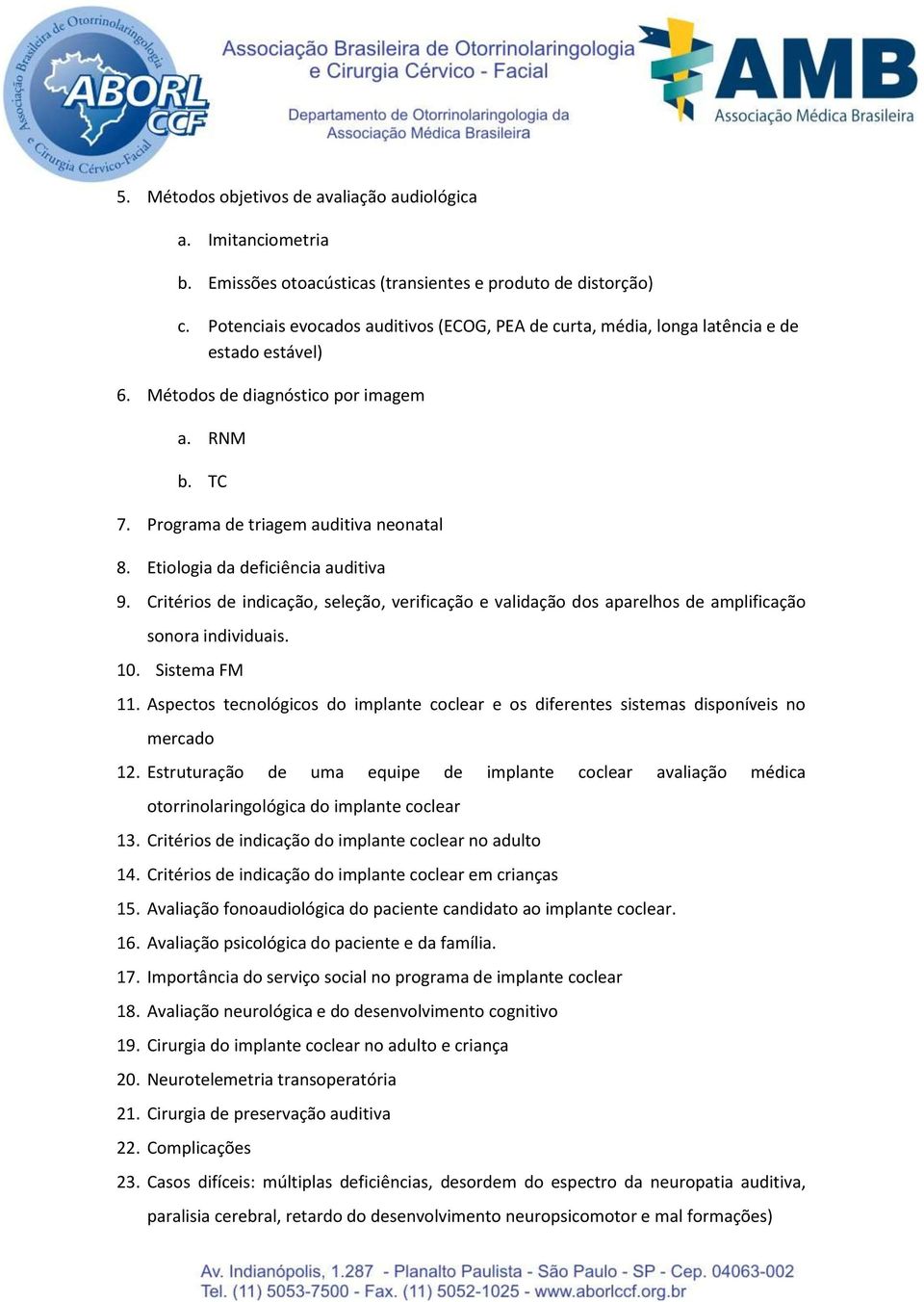 Etiologia da deficiência auditiva 9. Critérios de indicação, seleção, verificação e validação dos aparelhos de amplificação sonora individuais. 10. Sistema FM 11.