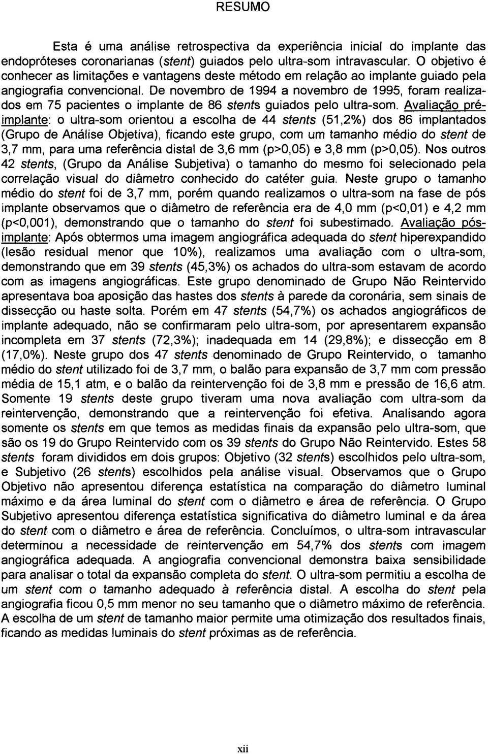 De novembro de 1994 a novembro de 1995, foram realizados em 75 pacientes o implante de 86 stents guiados pelo ultra-som.