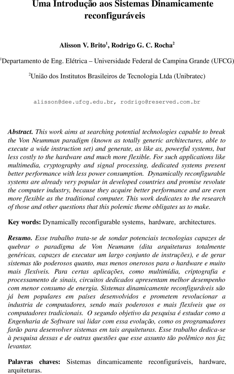 Thisworkaimsatsearchingpotentialtechnologiescapabletobreak thevonneummanparadigm(knownastotallygenericarchitectures,ableto executeawideinstructionset)andgenerate,aslikeas,powerfulsystems,but