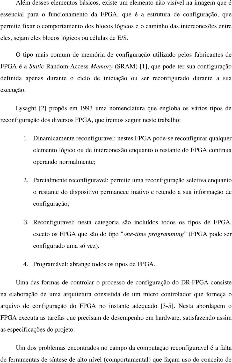 Otipomaiscomumdememóriadeconfiguraçãoutilizadopelosfabricantesde FPGAéaStaticRandom AccessMemory(SRAM)[1],quepodetersuaconfiguração definida apenas durante o ciclo de iniciação ou ser reconfigurado