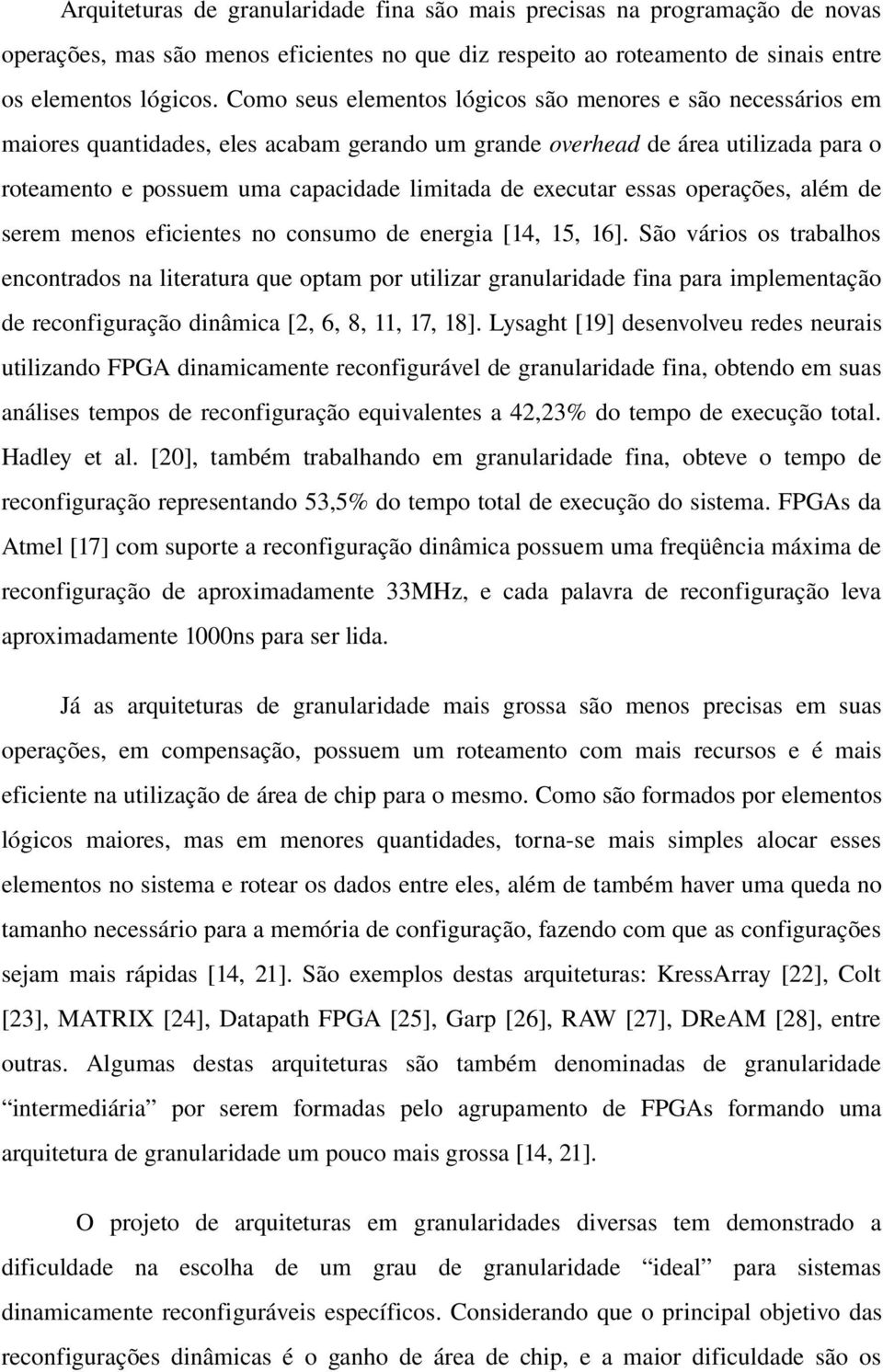 seremmenoseficientesnoconsumodeenergia[14,15,16].sãováriosostrabalhos encontradosnaliteraturaqueoptamporutilizargranularidadefinaparaimplementação dereconfiguraçãodinâmica[2,6,8,11,17,18].