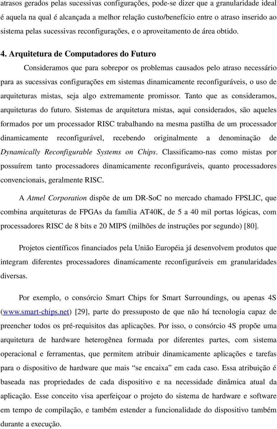 ArquiteturadeComputadoresdoFuturo Consideramosqueparasobreporosproblemascausadospeloatrasonecessário paraassucessivasconfiguraçõesemsistemasdinamicamentereconfiguráveis,ousode arquiteturas mistas,