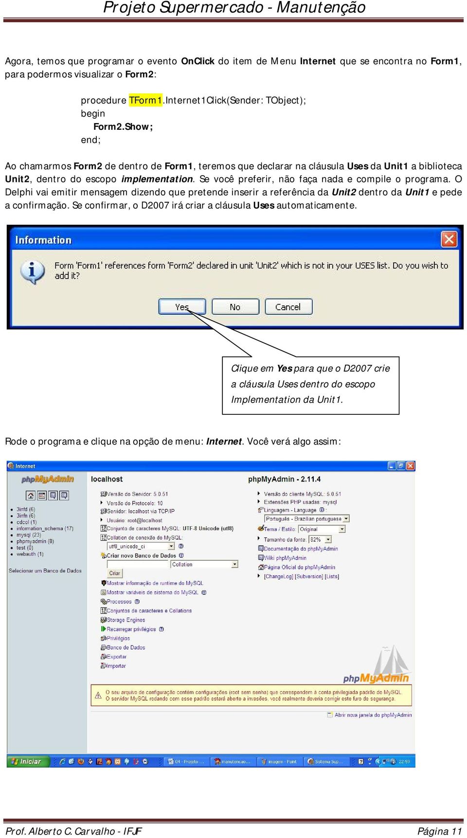 Se você preferir, não faça nada e compile o programa. O Delphi vai emitir mensagem dizendo que pretende inserir a referência da Unit2 dentro da Unit1 e pede a confirmação.