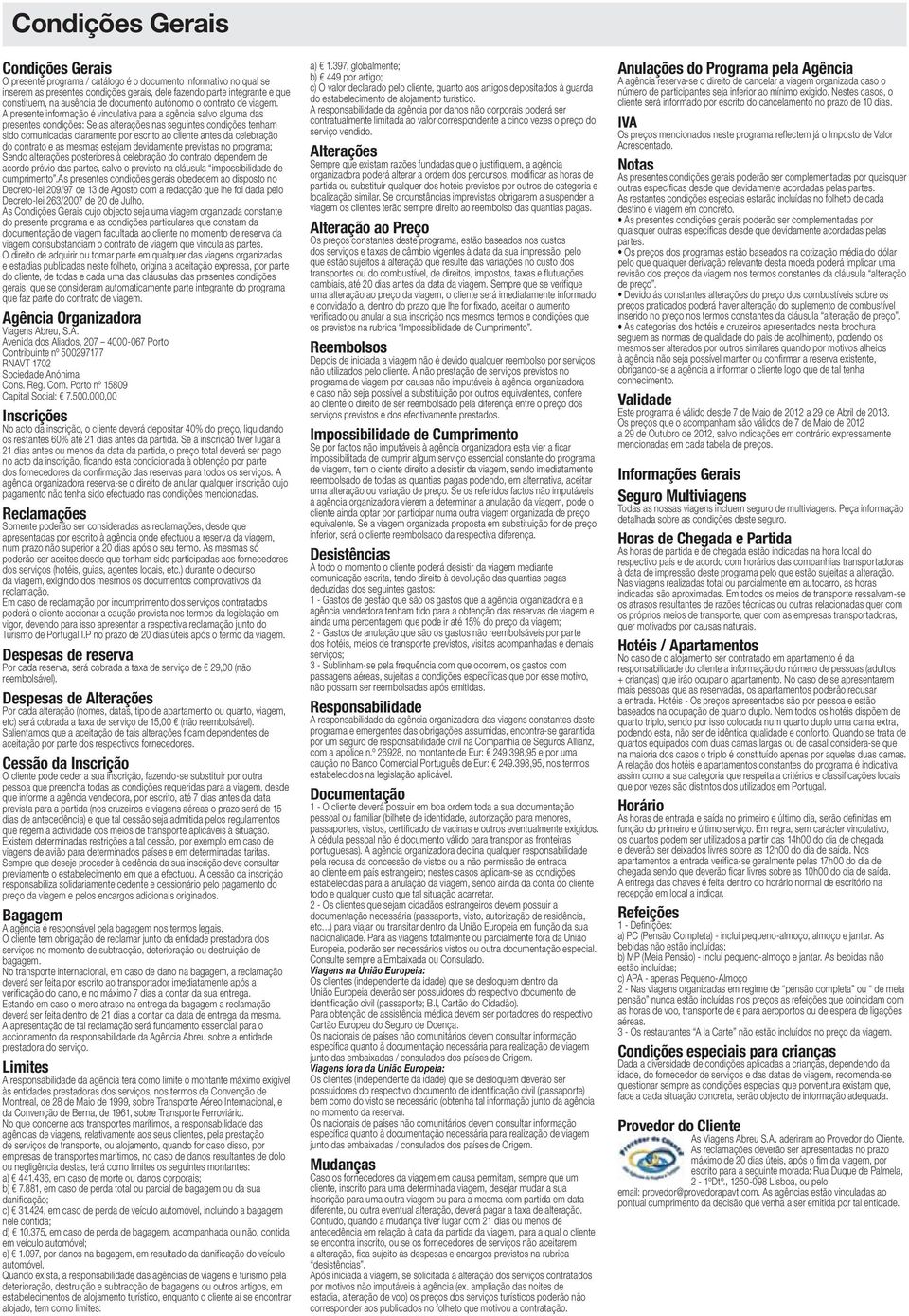 A presente informação é vinculativa para a agência salvo alguma das presentes condições: Se as alterações nas seguintes condições tenham sido comunicadas claramente por escrito ao cliente antes da