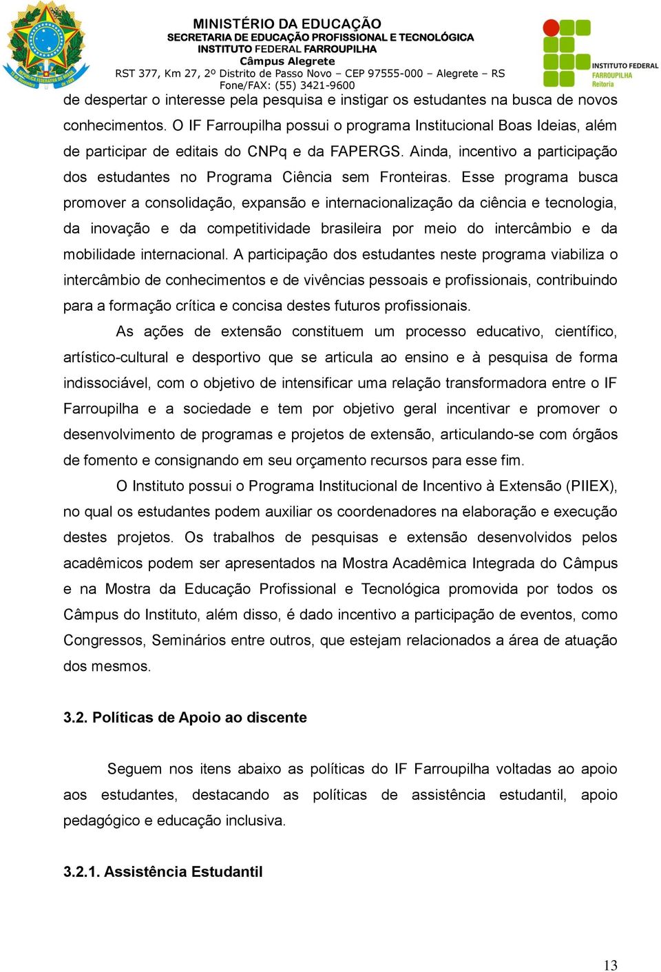 Esse programa busca promover a consolidação, expansão e internacionalização da ciência e tecnologia, da inovação e da competitividade brasileira por meio do intercâmbio e da mobilidade internacional.