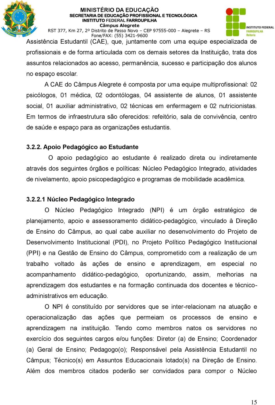 A CAE do é composta por uma equipe multiprofissional: 02 psicólogos, 01 médica, 02 odontólogas, 04 assistente de alunos, 01 assistente social, 01 auxiliar administrativo, 02 técnicas em enfermagem e