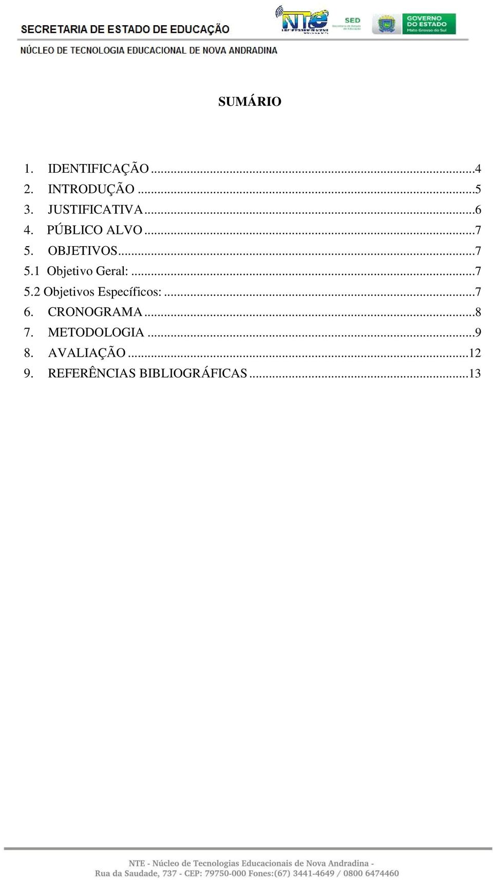 ..7 5.2 Objetivos Específicos:...7 6. CRONOGRAMA...8 7.