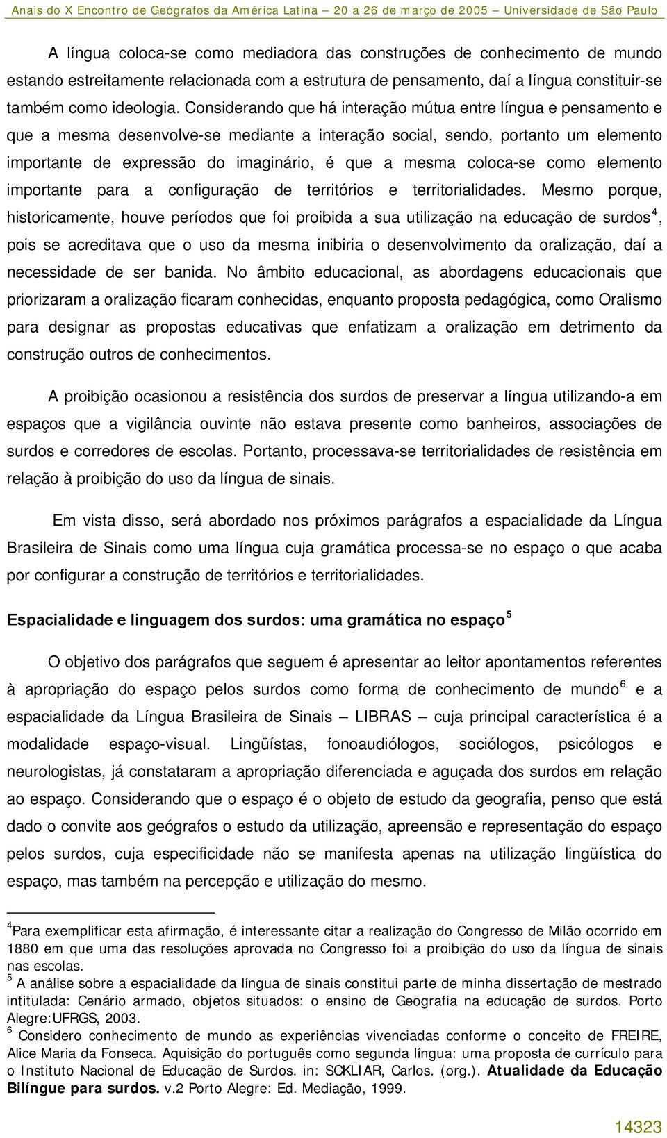 coloca-se como elemento importante para a configuração de territórios e territorialidades.