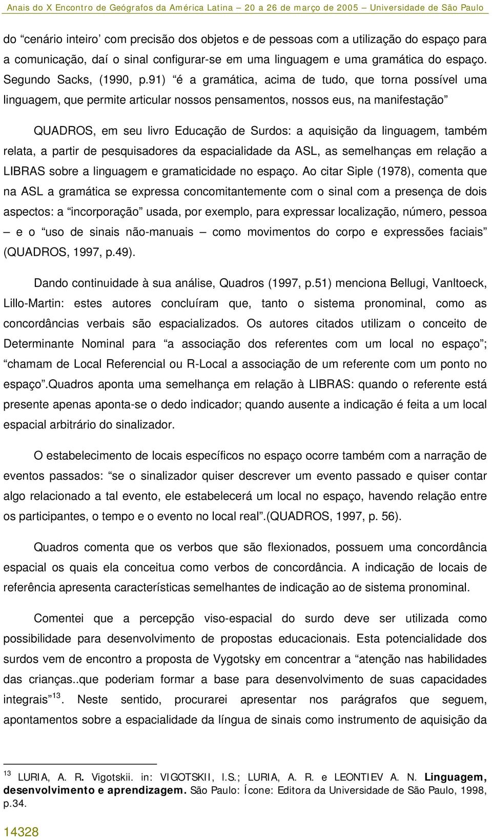 linguagem, também relata, a partir de pesquisadores da espacialidade da ASL, as semelhanças em relação a LIBRAS sobre a linguagem e gramaticidade no espaço.