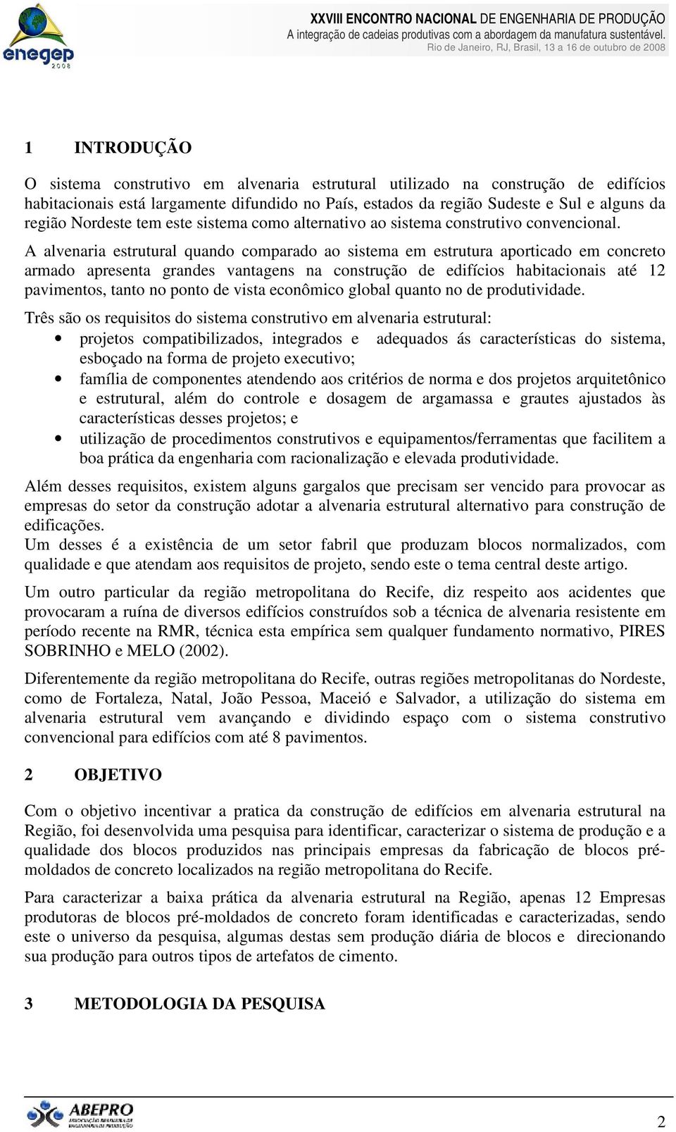 A alvenaria estrutural quando comparado ao sistema em estrutura aporticado em concreto armado apresenta grandes vantagens na construção de edifícios habitacionais até pavimentos, tanto no ponto de