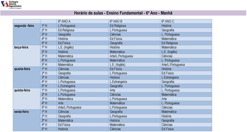 E. (Inglês) 3º H Matemática Arte/L.Portuguesa Ciências 4º H L.Portuguesa Matemática L. Portuguesa 5º H Matemática L.E. (Inglês) Arte/L.Portuguesa quarta-feira 1º H Ciências Ed.