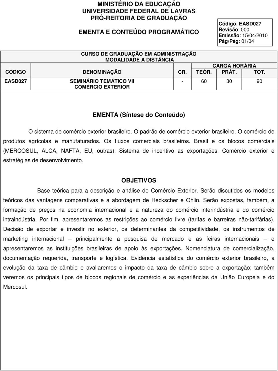 O padrão de comércio exterior brasileiro. O comércio de produtos agrícolas e manufaturados. Os fluxos comerciais brasileiros. Brasil e os blocos comerciais (MERCOSUL, ALCA, NAFTA, EU, outras).