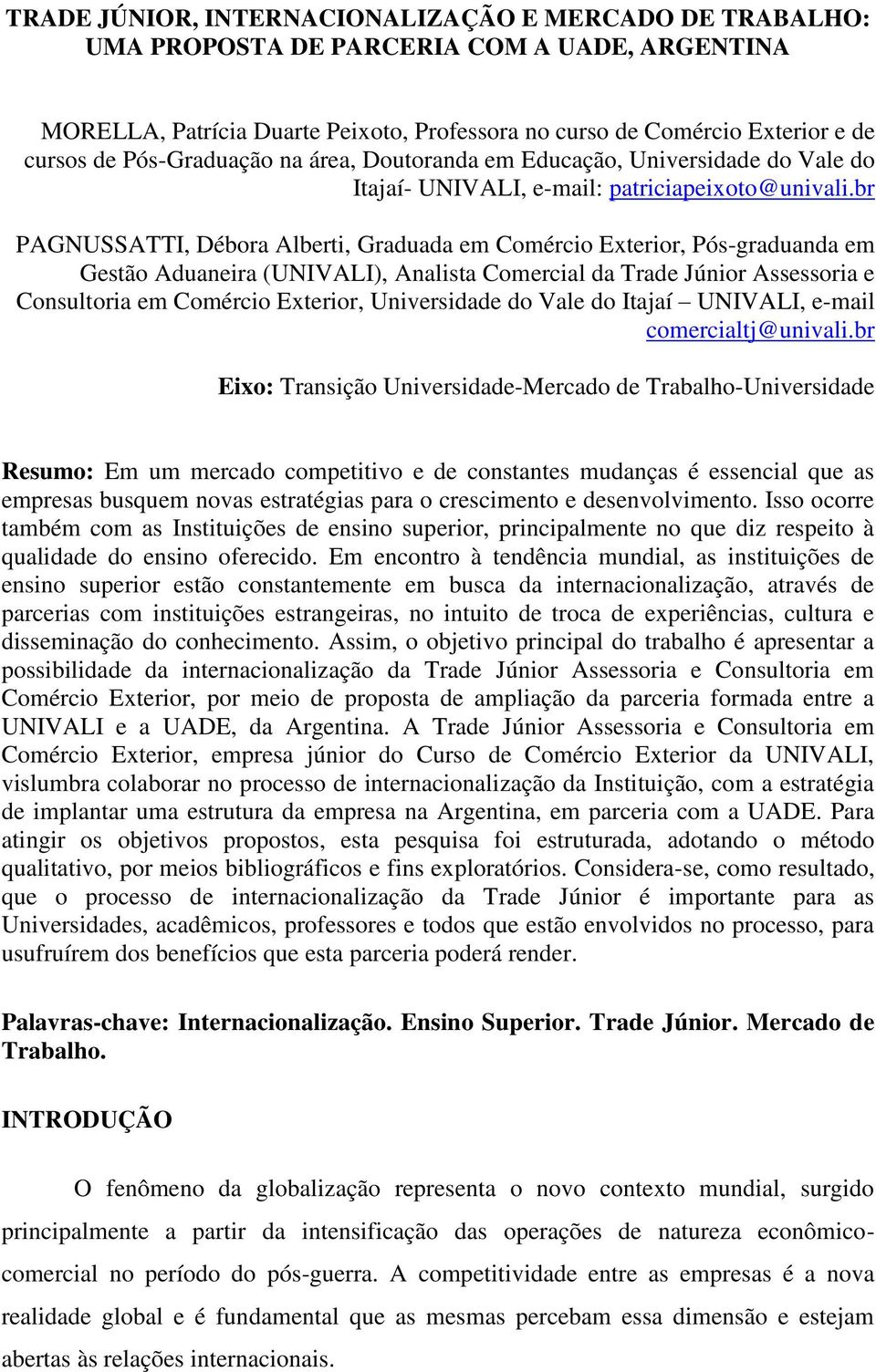 br PAGNUSSATTI, Débora Alberti, Graduada em Comércio Exterior, Pós-graduanda em Gestão Aduaneira (UNIVALI), Analista Comercial da Trade Júnior Assessoria e Consultoria em Comércio Exterior,