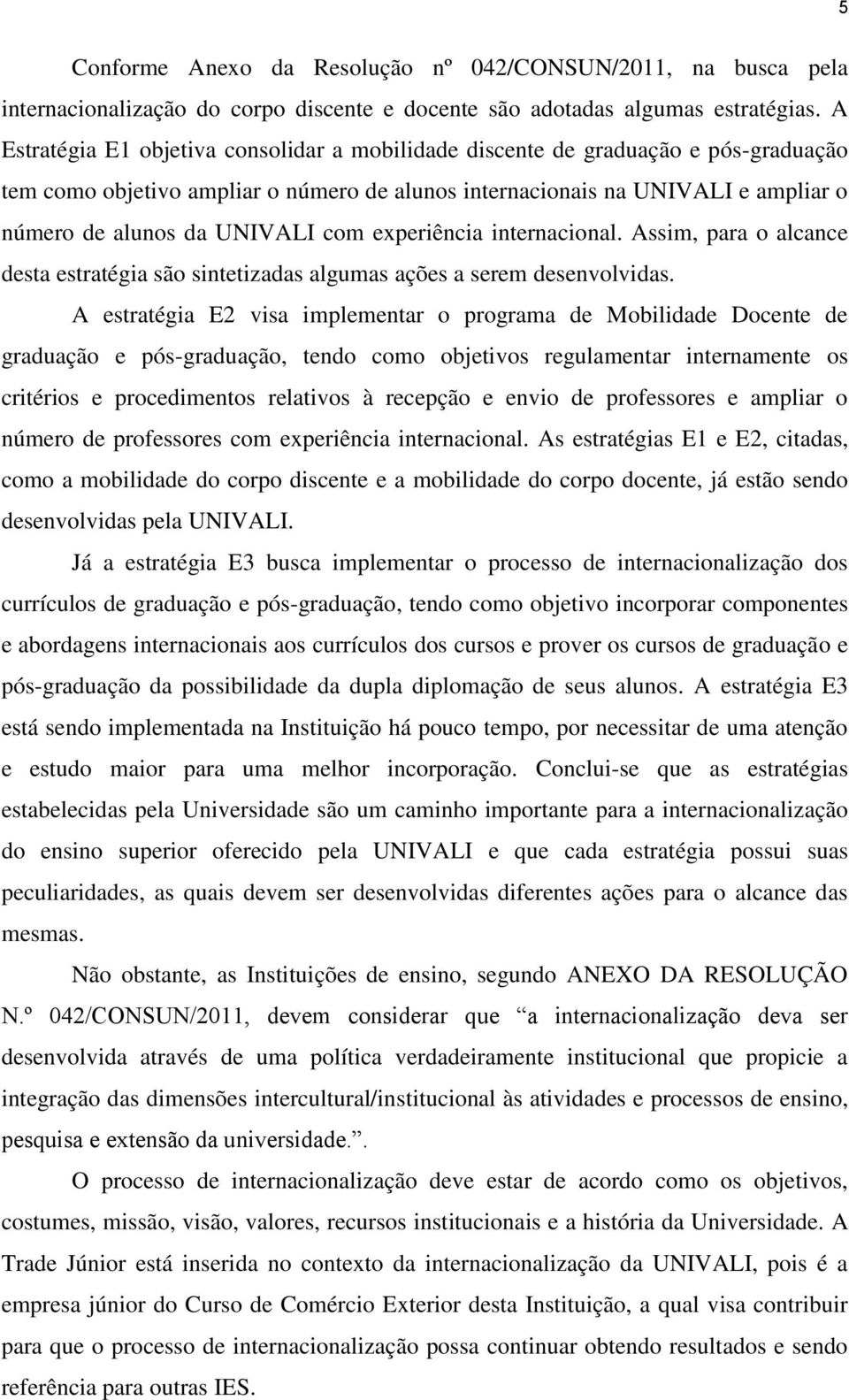 com experiência internacional. Assim, para o alcance desta estratégia são sintetizadas algumas ações a serem desenvolvidas.