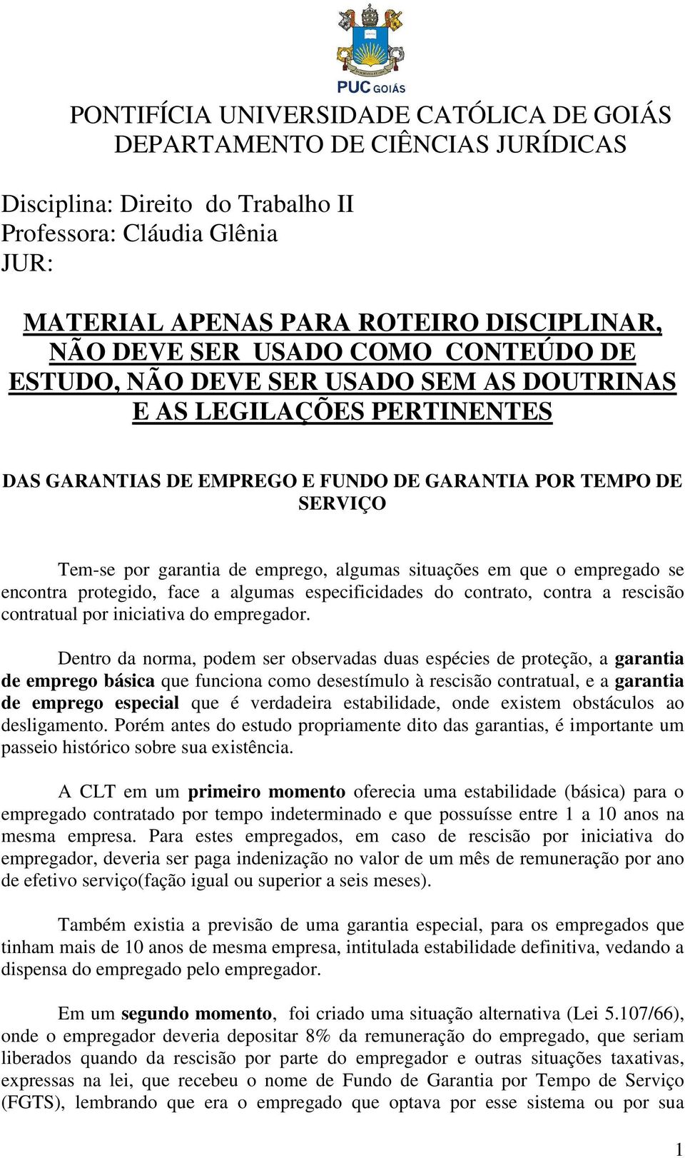 algumas situações em que o empregado se encontra protegido, face a algumas especificidades do contrato, contra a rescisão contratual por iniciativa do empregador.