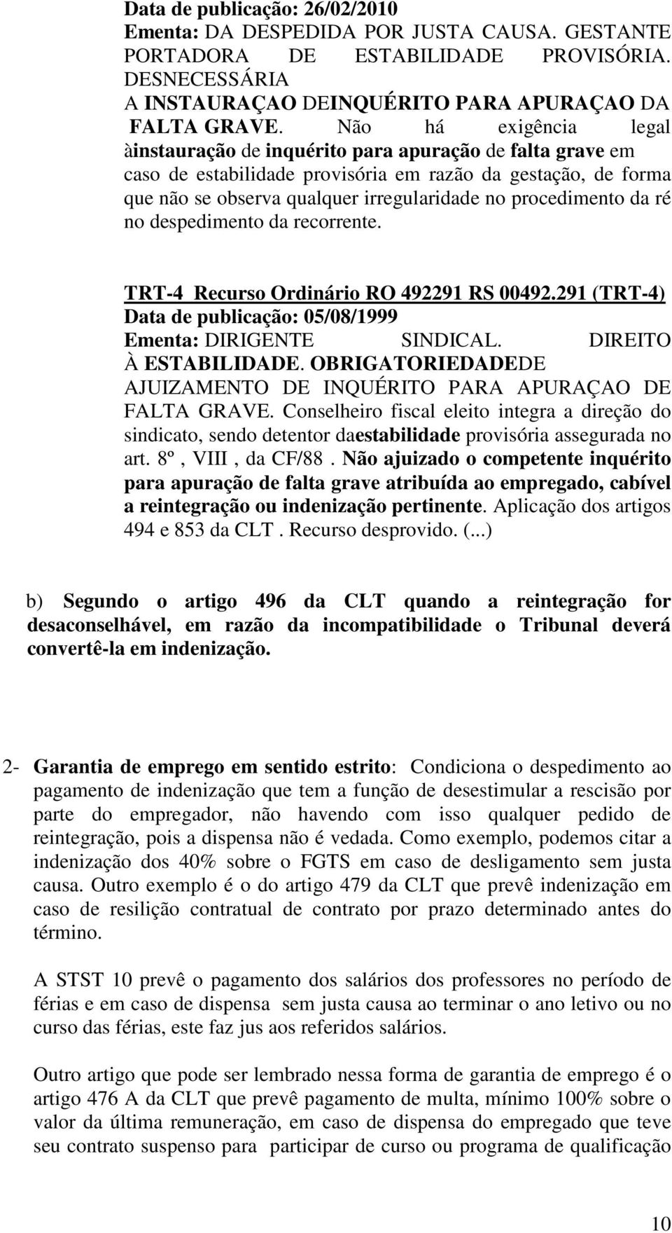 procedimento da ré no despedimento da recorrente. TRT-4 Recurso Ordinário RO 492291 RS 00492.291 (TRT-4) Data de publicação: 05/08/1999 Ementa: DIRIGENTE SINDICAL. DIREITO À ESTABILIDADE.