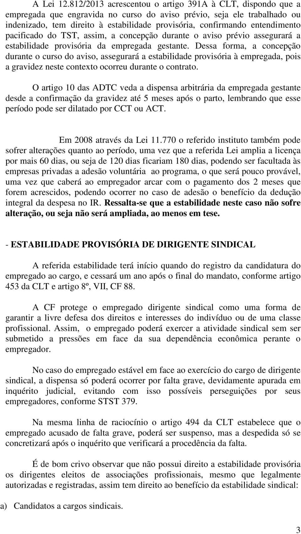 entendimento pacificado do TST, assim, a concepção durante o aviso prévio assegurará a estabilidade provisória da empregada gestante.