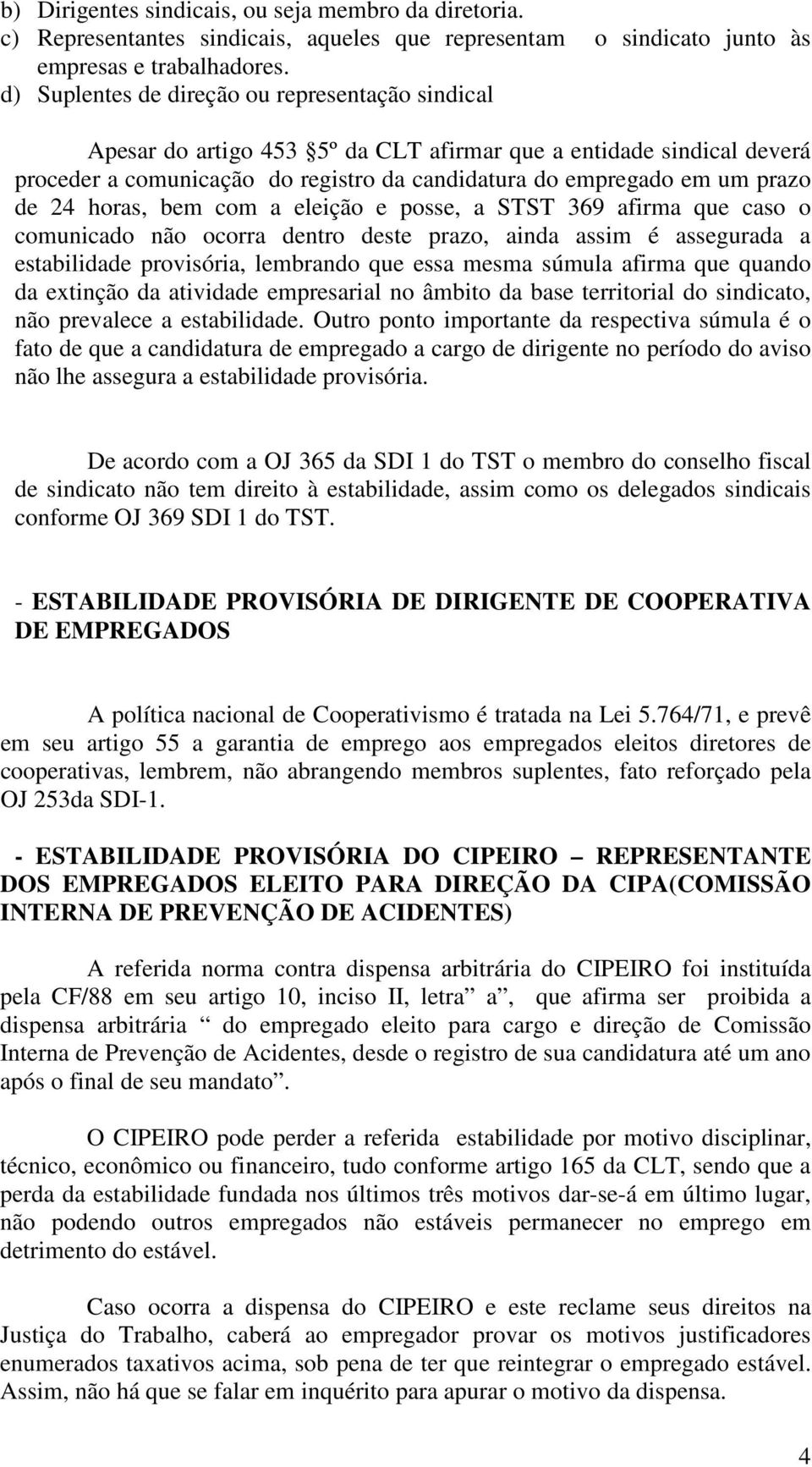 24 horas, bem com a eleição e posse, a STST 369 afirma que caso o comunicado não ocorra dentro deste prazo, ainda assim é assegurada a estabilidade provisória, lembrando que essa mesma súmula afirma