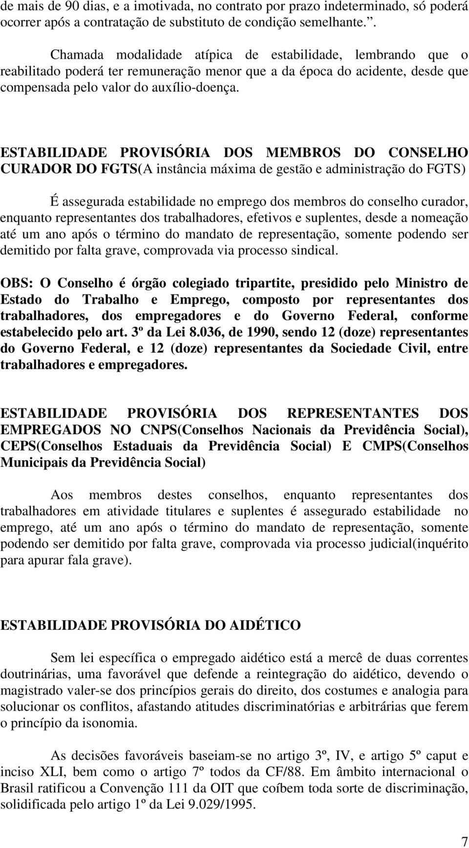 ESTABILIDADE PROVISÓRIA DOS MEMBROS DO CONSELHO CURADOR DO FGTS(A instância máxima de gestão e administração do FGTS) É assegurada estabilidade no emprego dos membros do conselho curador, enquanto