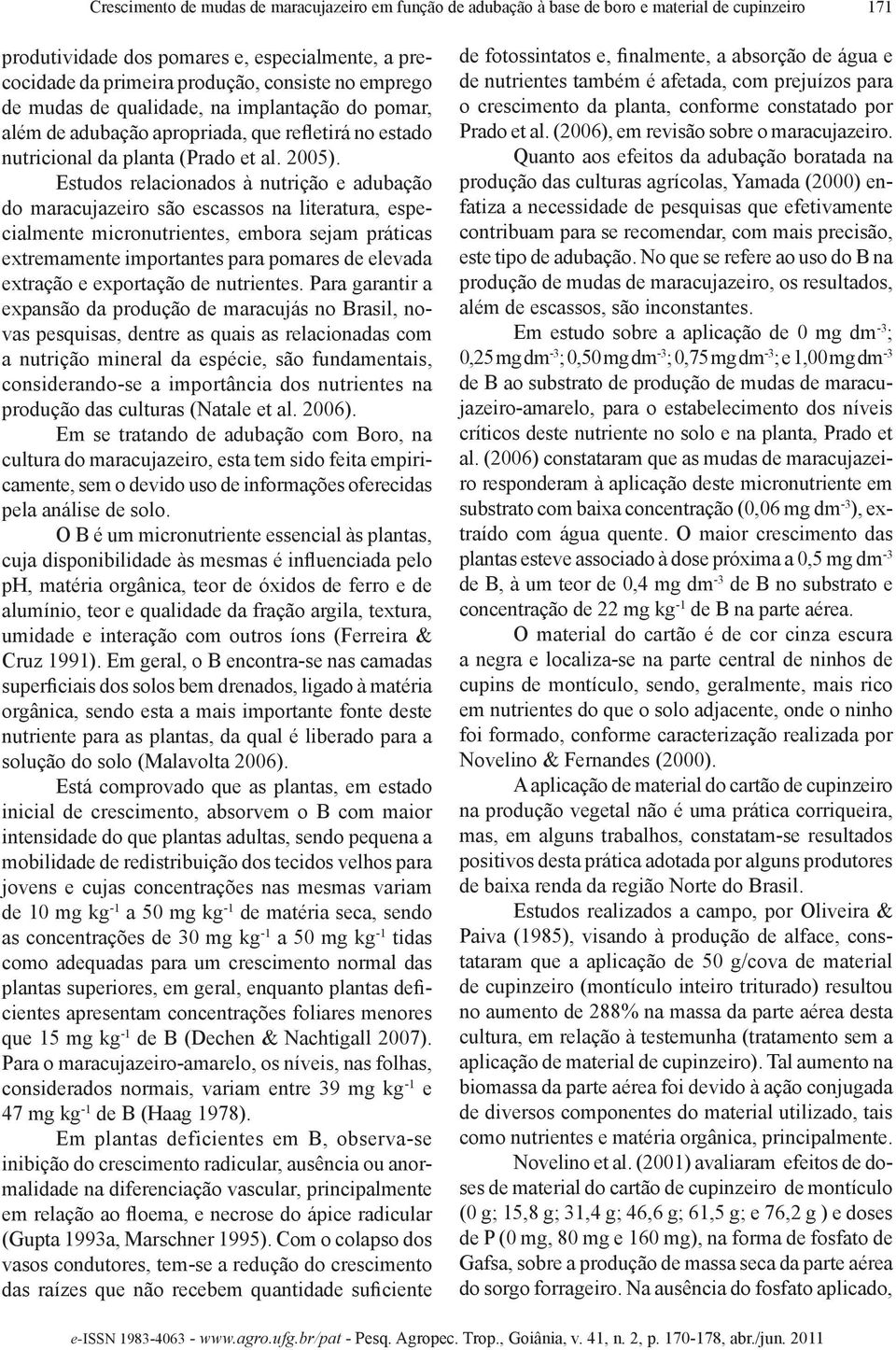 Estudos relacionados à nutrição e adubação do maracujazeiro são escassos na literatura, especialmente micronutrientes, embora sejam práticas extremamente importantes para pomares de elevada extração