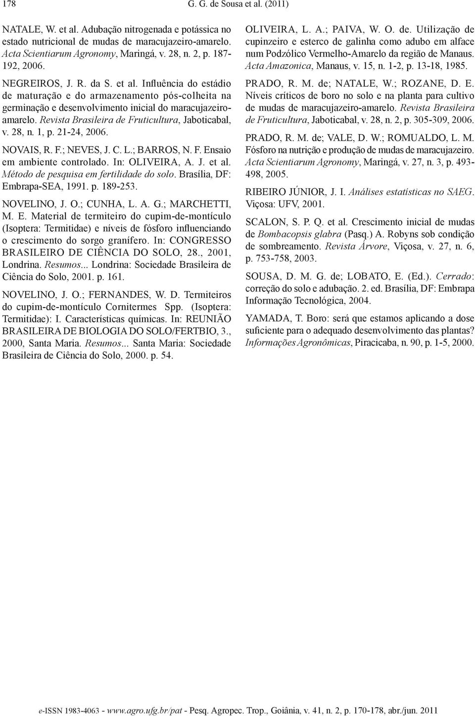 Revista Brasileira de Fruticultura, Jaboticabal, v. 28, n. 1, p. 21-24, 26. NOVAIS, R. F.; NEVES, J. C. L.; BARROS, N. F. Ensaio em ambiente controlado. In: OLIVEIRA, A. J. et al.