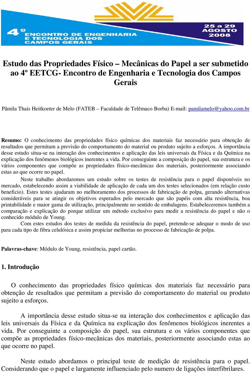 br Resumo: O conhecimento das propriedades físico químicas dos materiais faz necessário para obtenção de resultados que permitam a previsão do comportamento do material ou produto sujeito a esforços.