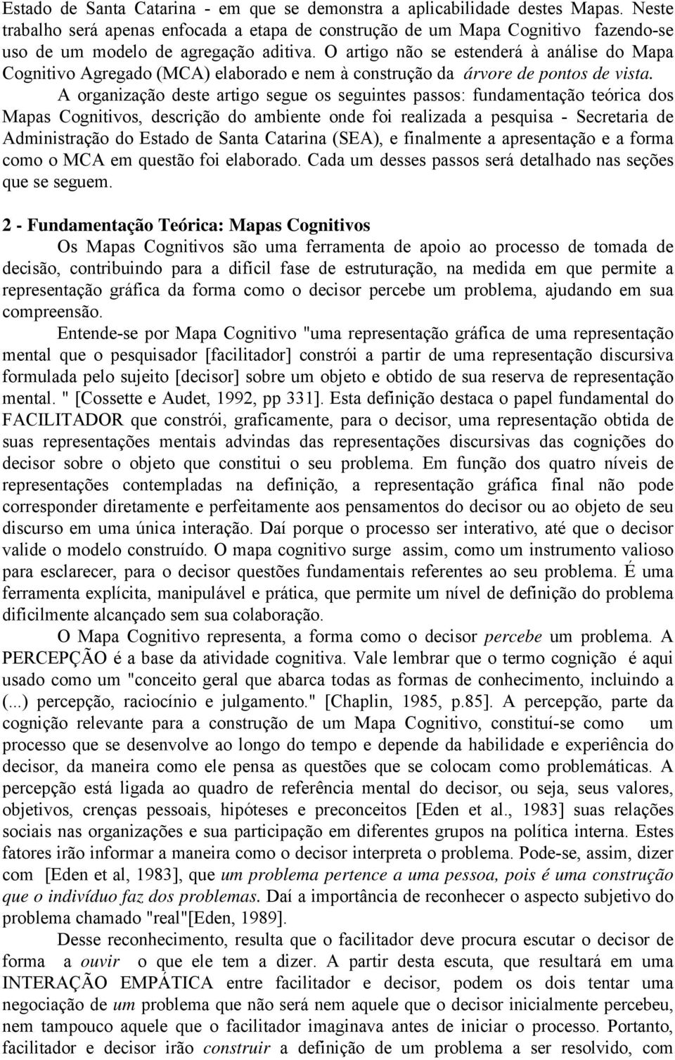 O artigo não se estenderá à análise do Mapa Cognitivo Agregado (MCA) elaborado e nem à construção da árvore de pontos de vista.