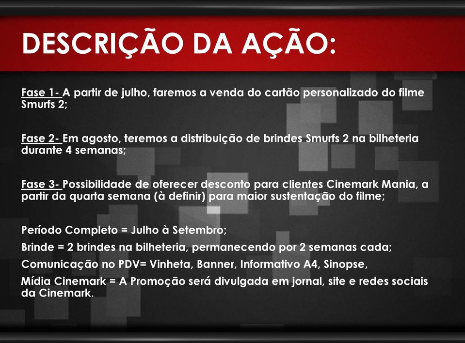 (à definir) para maior sustentação do filme; Período Completo = Julho à Setembro; Brinde = 2 brindes na bilheteria, permanecendo por 2 semanas cada;