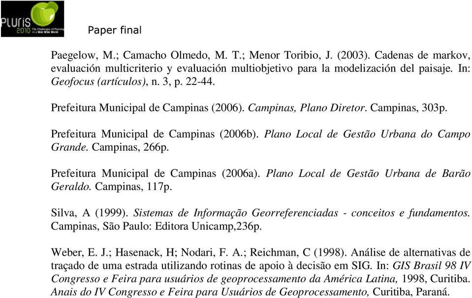 Prefeitura Municipal de Campinas (2006a). Plano Local de Gestão Urbana de Barão Geraldo. Campinas, 117p. Silva, A (1999). Sistemas de Informação Georreferenciadas - conceitos e fundamentos.