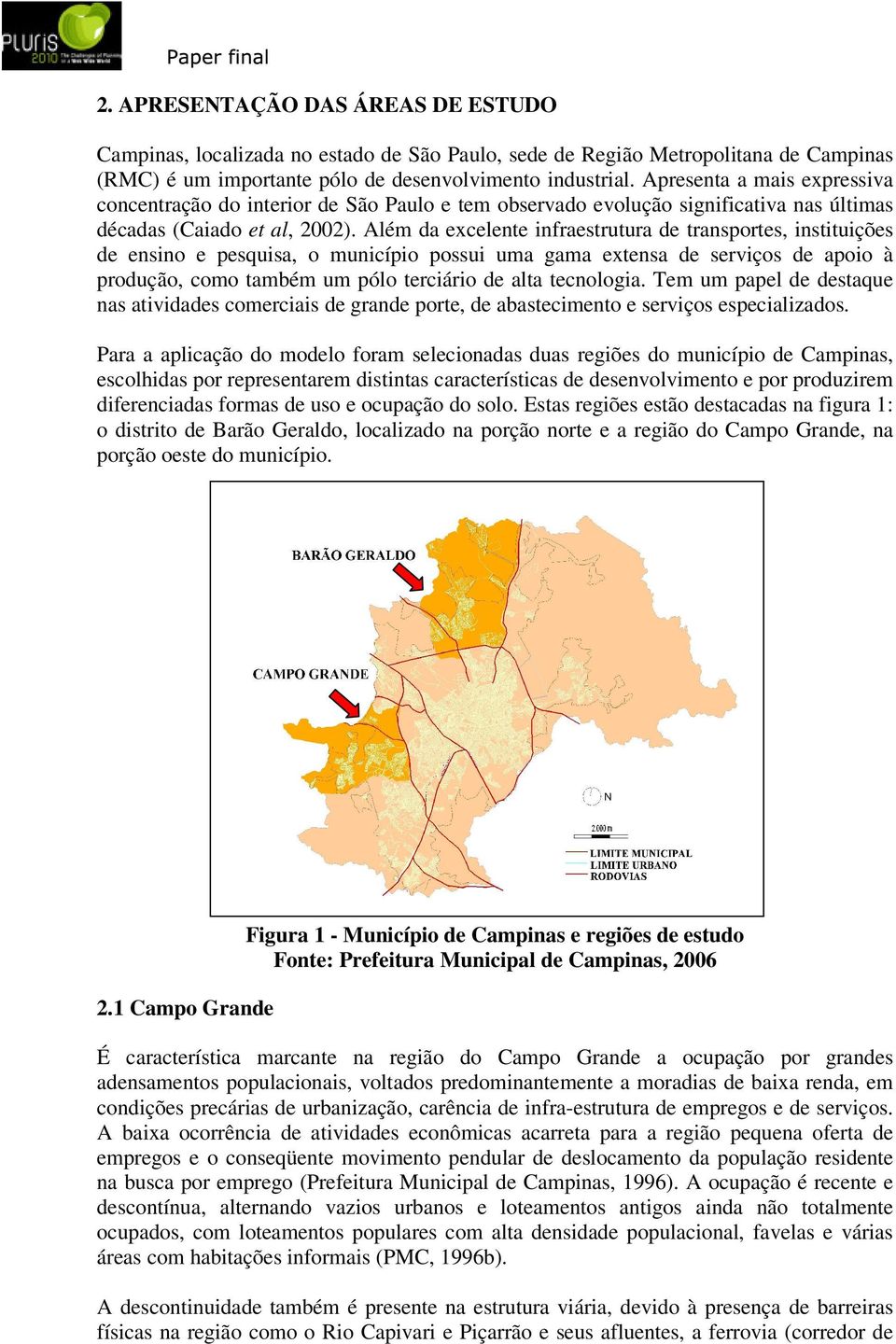 Além da excelente infraestrutura de transportes, instituições de ensino e pesquisa, o município possui uma gama extensa de serviços de apoio à produção, como também um pólo terciário de alta